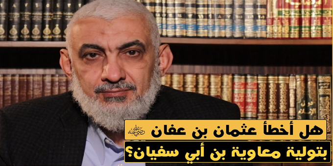 هل أخطأ عثمان بن عفان رضي الله عنه بتولية معاوية بن أبي 