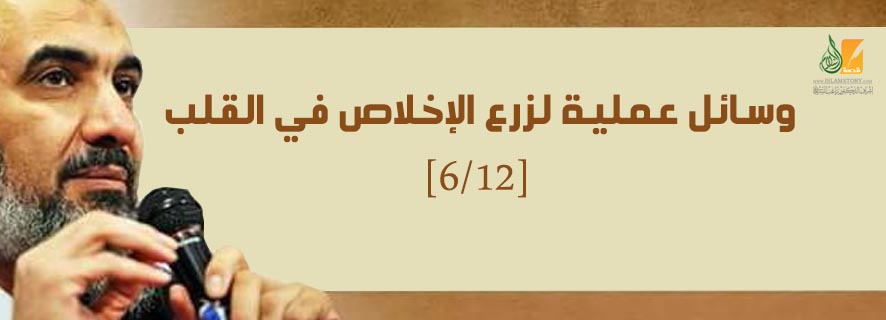 الهباء المنثور: وسائل عملية لزرع الإخلاص في القلب [6/12]